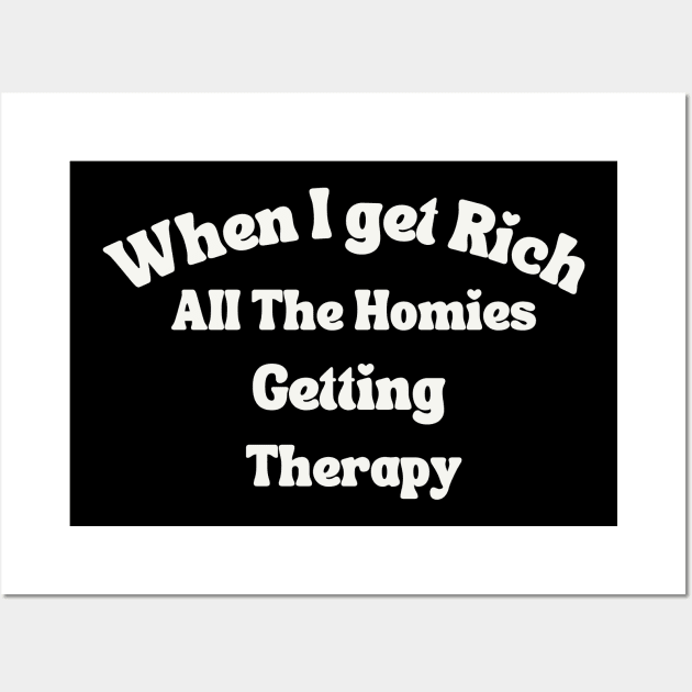 When I get Rich All The Homies Getting Therapy Wall Art by MertoVan